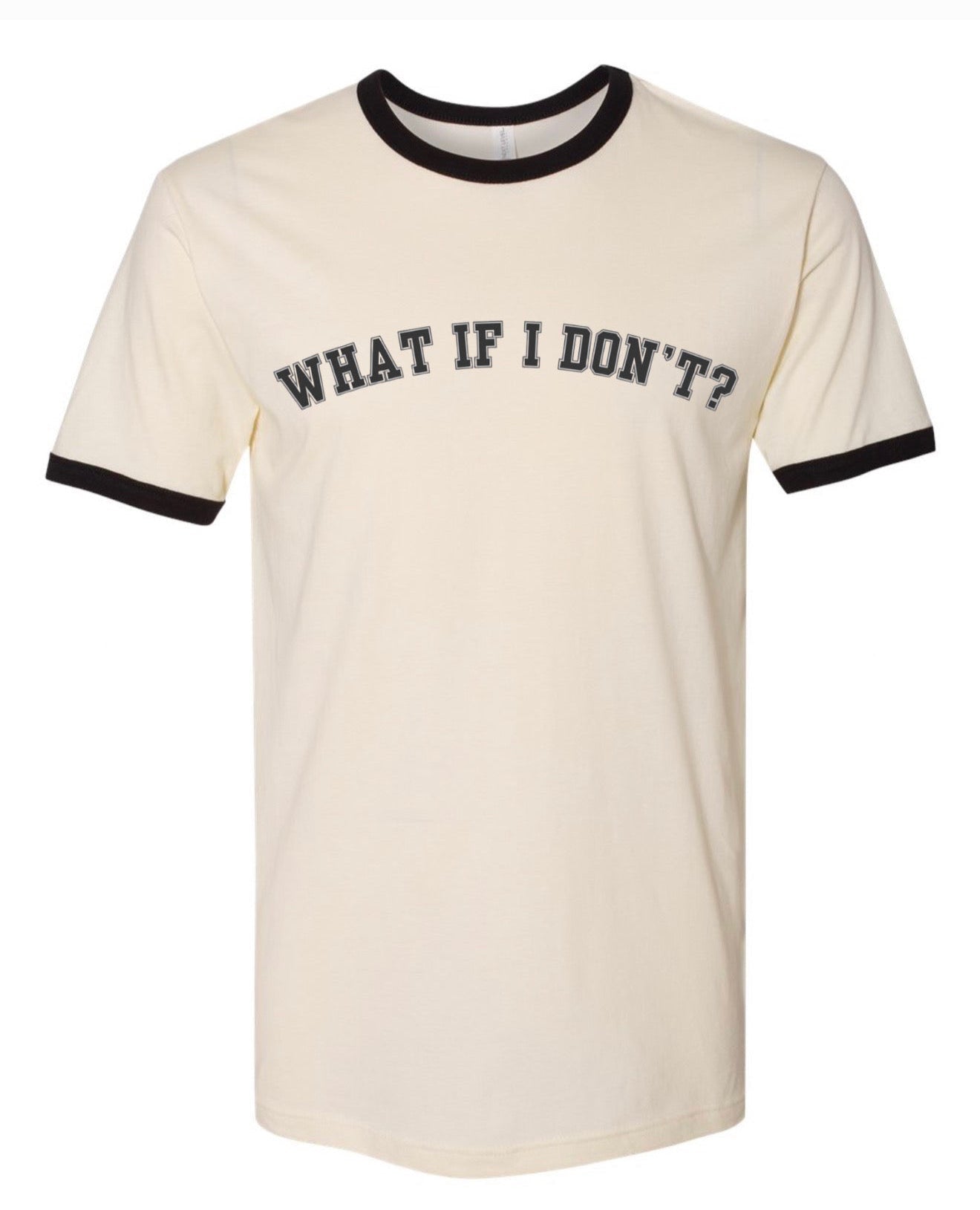 "WHAT IF I DON’T?" Ringer Tee (Ivory/Black)