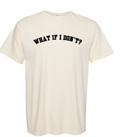 “WHAT IF I DON’T?” Tee — Ivory